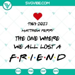 Matthew Perry tribute SVG design with "The One Where We All Lost A Friend" text, RIP message, and 1969-2023 memorial year.