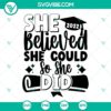 2022 Graduation SVG design with "She Believed She Could So She Did" text, motivational quote, perfect for graduation gifts.
