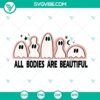 All Bodies Are Beautiful SVG with Ghost Puns for Halloween. Celebrate diversity with this body positivity SVG download.