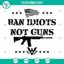 Ban Idiots Not Guns 2nd Amendment design - SVG, PNG, DXF, EPS cut files for crafting.