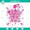 Barbie Breast Cancer SVG File featuring "In October We Wear Pink" images. Perfect breast cancer awareness design.