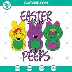 Barney and Friends Easter SVG with "Easter is Better with My Peeps" design, featuring cute Peeps and Easter eggs for SVG images.
