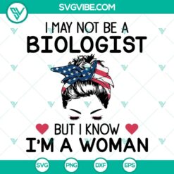 Biologist SVG file with empowering quote: "I May Not Be A Biologist But I Know I’m A Woman", ideal for female scientists.