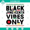 Black Juneteenth Vibes Only SVG: Juneteenth themed cut file design with vibrant and festive SVG images. Perfect for crafts and projects.