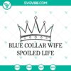 Blue Collar Wife Spoiled Life SVG file with Crown and Funny Quotes, ideal for crafting projects and gifts.