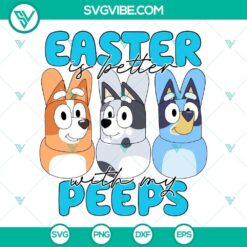 Bluey Easter SVG files featuring "Easter Is Better With My Peeps" design. Fun and festive Bluey SVG images for Easter crafting projects.