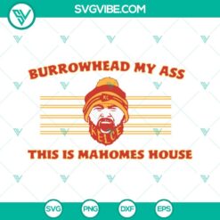 Burrowhead My Ass, This Is Mahomes House and Travis Kelce SVG files for digital download. Great for NFL fans.
