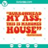Burrowhead My Ass This Is Mahomes House & Travis Kelce SVG file - football-themed digital design featuring player names in SVG format.