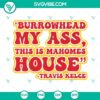 Burrowhead My Ass This Is Mahomes House Travis Kelce SVG File PNG DXF - Football-themed digital design featuring Mahomes and Kelce for crafting projects.