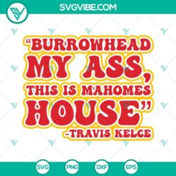 Burrowhead My Ass This Is Mahomes House Travis Kelce SVG File PNG DXF - Football-themed digital design featuring Mahomes and Kelce for crafting projects.
