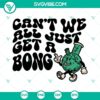Cant We All Just Get A Bong SVG, 420 Cannabis and Stoner Design for Digital Crafting Projects