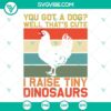 Funny chicken and dog SVG design with text "You Got A Dog Well That’s Cute I Raise Tiny Dinosaurs", perfect for crafters.