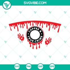 Coffee and True Crime themed Starbucks SVG images with blood drip design in red, featuring a bloody hand.