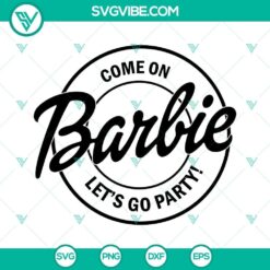 Come on barbie lets go party Svg, Barbie Svg, Barbie party Svg, 7
