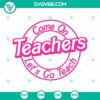 Teachers Barbie SVG file in pink with "Come On Teachers Let's Go Teach" text download, perfect for crafting projects.