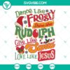 Festive holiday SVG design with a message: Dance like Frosty, Shine like Rudolph, Give like Santa, Love like Jesus. Perfect for Christmas crafts.