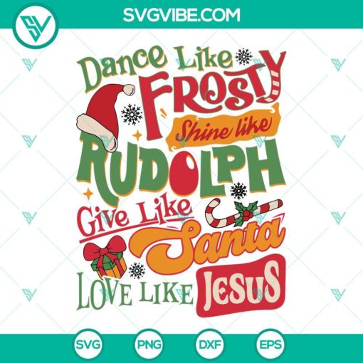Festive holiday SVG design with a message: Dance like Frosty, Shine like Rudolph, Give like Santa, Love like Jesus. Perfect for Christmas crafts.