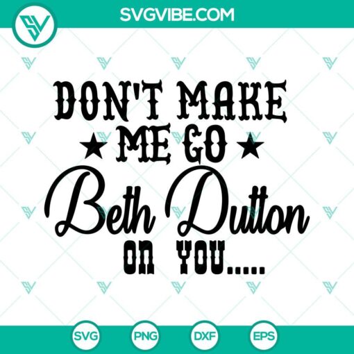 Beth Dutton SVG files for cutting machines with "Don’t Make Me Go Beth Dutton On You" design. Ideal for Yellowstone fans.