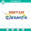 Anti DeSantis LGBTQ Pride SVG file with text "Don’t Say DeSantis Florida, Say Gay" in colorful design. Perfect for pride month projects.