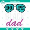 Dope Black Dad SVG files with unique designs for African American fathers, perfect for crafting projects.