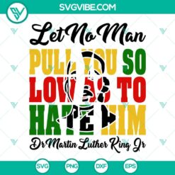 Dr Martin Luther King Jr SVG File, Let No Man Pull You So Low As To