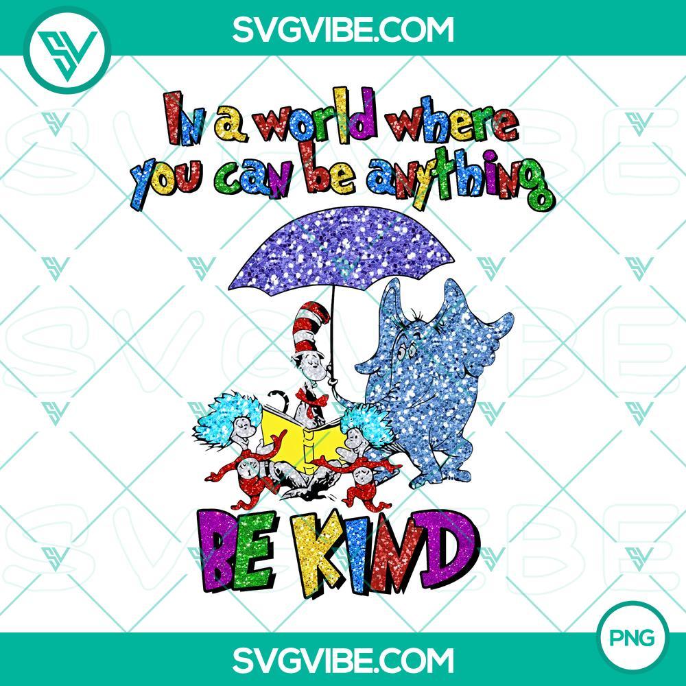 Dr Seuss In A World Where You Can Be Anything Be Kind PNG File File Dr Seuss "In a World Where You Can Be Anything Be Kind" design PNG file, inspirational quote, typography art.