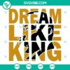 Dream Like King SVG design with Martin Luther King portrait, MLK quotes and silhouette, suitable for SVG, PNG, DXF, EPS files.