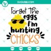 Easter Forget The Eggs I’m Hunting Chicks SVG Images for Boys Easter celebration, featuring cute and playful chick designs.