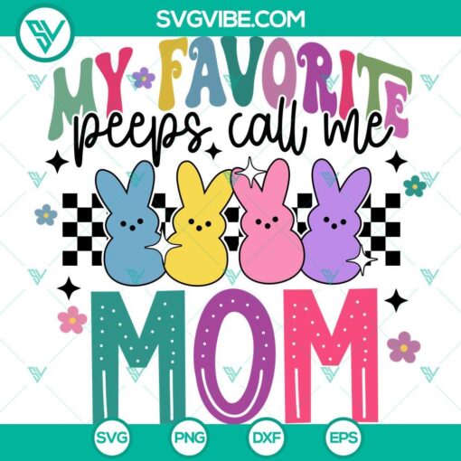 Easter "My Favorite Peeps Call Me Mom" SVG with cute bunny design for Cricut, PNG and DXF files, perfect for Easter crafts.