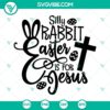 Silly Rabbit Easter Is For Jesus SVG with Easter quotes, perfect for Easter crafts and decorations.