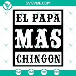 Funny Spanish Father’s Day SVG images with "El Papa Mas Chingon" text in SVG, PNG, and DXF formats for digital use.