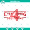 Stranger Things 4 themed SVG design "Every Ending has a Beginning" download for digital use. Perfect for fans of the popular TV show.