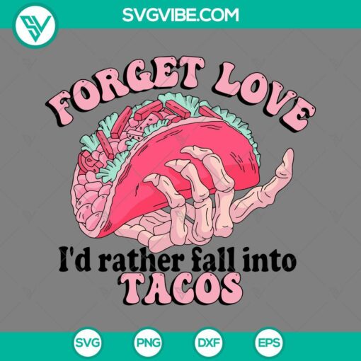Skeleton tacos Valentine SVG design for digital download, featuring "Forget Love I’d Rather Fall Into Tacos" text. Perfect for Valentine's Day crafts.