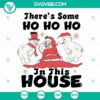 Humorous Santa Claus SVG with "There’s Some Ho Ho Ho In This House" design in PNG and DXF formats. Perfect for Christmas crafts.