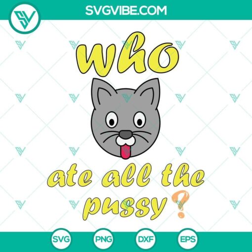 Humorous design of "Who Ate All The Pussy" SVG image for Cricut, featuring playful text. PNG, DXF, and EPS cut files included.