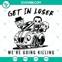 Horror movie characters SVG file with "Get In Loser We're Going Killing" design, perfect for Halloween-themed projects.