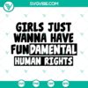 Girls Just Wanna Have Fundamental Human Rights SVG Files for crafting projects. Feminist slogan design with bold text on white background.