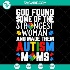 God Found Strongest Women Made Them Autism Moms SVG File, Autism Moms SVG File PNG EPS DXF File