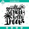 Goodbye school hello pool SVG files with end of school and kids summer designs for digital projects.