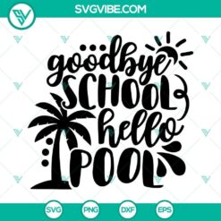 Goodbye School Hello Pool SVG Files, End Of School SVG File, Kids Summer SVG Images