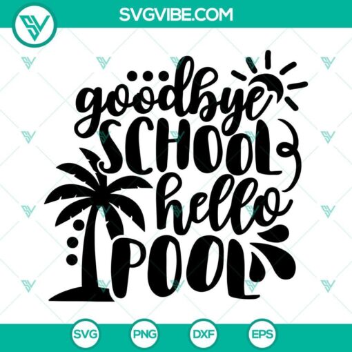 Goodbye school hello pool SVG files with end of school and kids summer designs for digital projects.