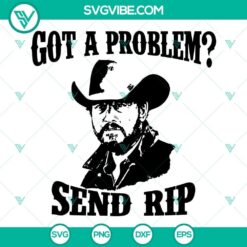 Got A Problem Send RIP SVG Image, Rip Wheeler Yellowstone SVG File PNG DXF