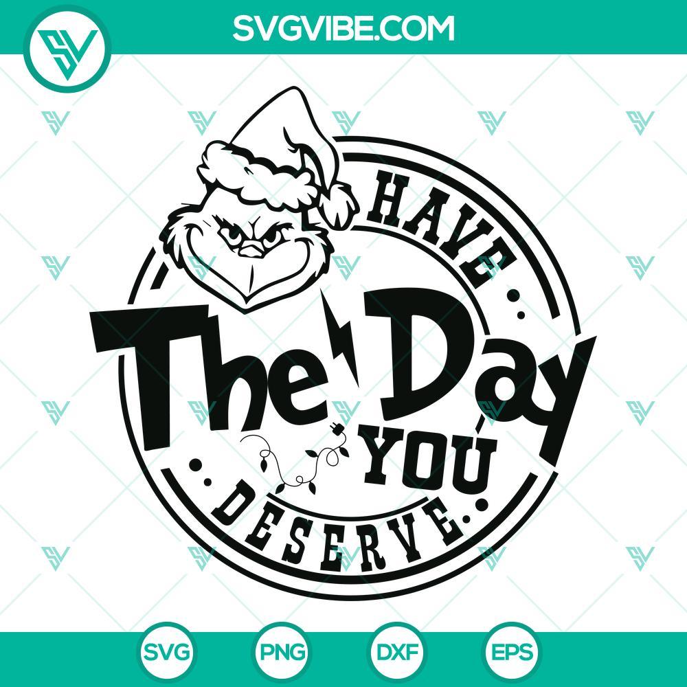 Grinch Have The Day You Deserve SVG, Grinch Christmas SVG PNG DXF EPS Grinch Have The Day You Deserve Christmas SVG - Downloadable PNG DXF EPS design ideal for holiday crafting projects.