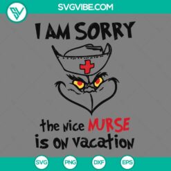 Grinch Christmas Nurse Quotes SVG file featuring "I Am Sorry The Nice Nurse Is On Vacation" design, available in PNG, EPS, DXF formats.