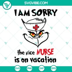 Grinch nurse Christmas SVG with "I Am Sorry The Nice Nurse Is On Vacation" design in PNG files, perfect for holiday crafting projects.