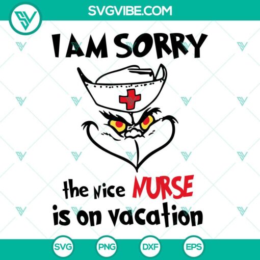Grinch nurse Christmas SVG with "I Am Sorry The Nice Nurse Is On Vacation" design in PNG files, perfect for holiday crafting projects.