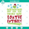 Grinch-themed SVG images with "Hate Hate Hate Double Hate Loathe Entirely" phrase for Christmas, unique design for crafts and decor.