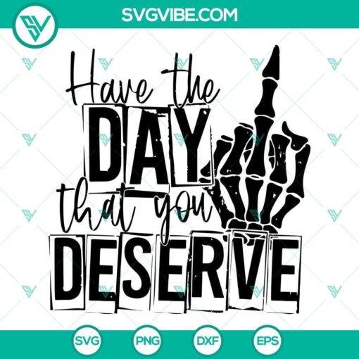 Sarcastic middle finger skeleton SVG file with text "Have the day that you deserve", perfect for digital projects. Ideal for Halloween or funny content.