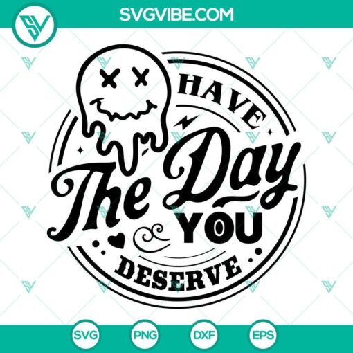 Melting smiley face SVG download with "Have The Day You Deserve" text in PNG, DXF, and EPS formats. Bright and whimsical design.