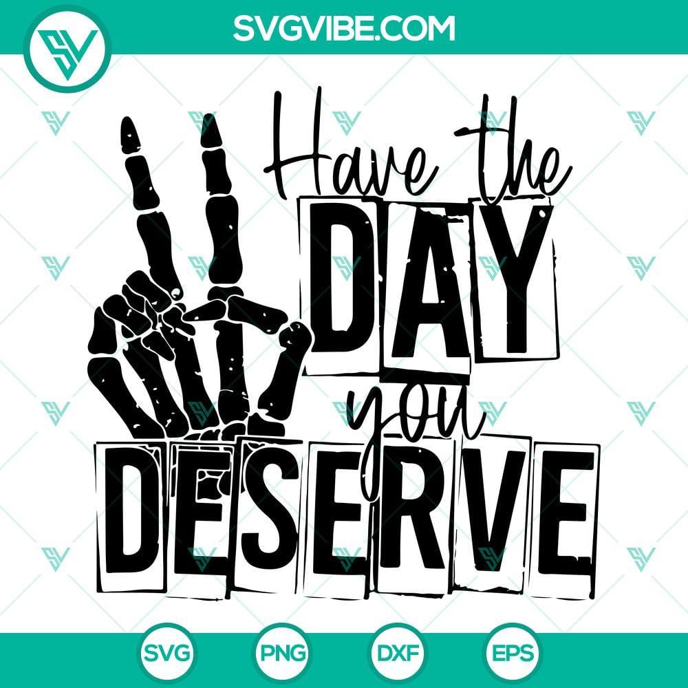 Have The Day You Deserve SVG, Skeleton Hand Peace Sign SVG Skeleton hand making peace sign with "Have The Day You Deserve" text, SVG image for digital products.